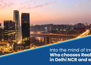 Into the mind of Investors: Who chooses Real Estate in Delhi NCR and why?