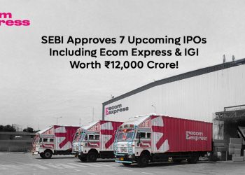 SEBI Approves 7 Upcoming IPOs, Including Ecom Express and IGI, Worth ₹12,000 Crore!