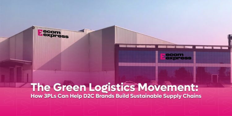 The Green Logistics Movement: How 3PLs Can Help D2C Brands Build Sustainable Supply Chains